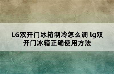 LG双开门冰箱制冷怎么调 lg双开门冰箱正确使用方法